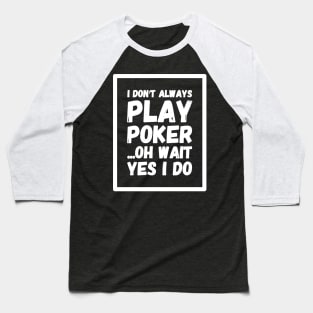 I don't always play poker oh wait yes I do Baseball T-Shirt